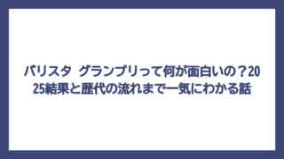 バリスタ グランプリって何が面白いの？2025結果と歴代の流れまで一気にわかる話