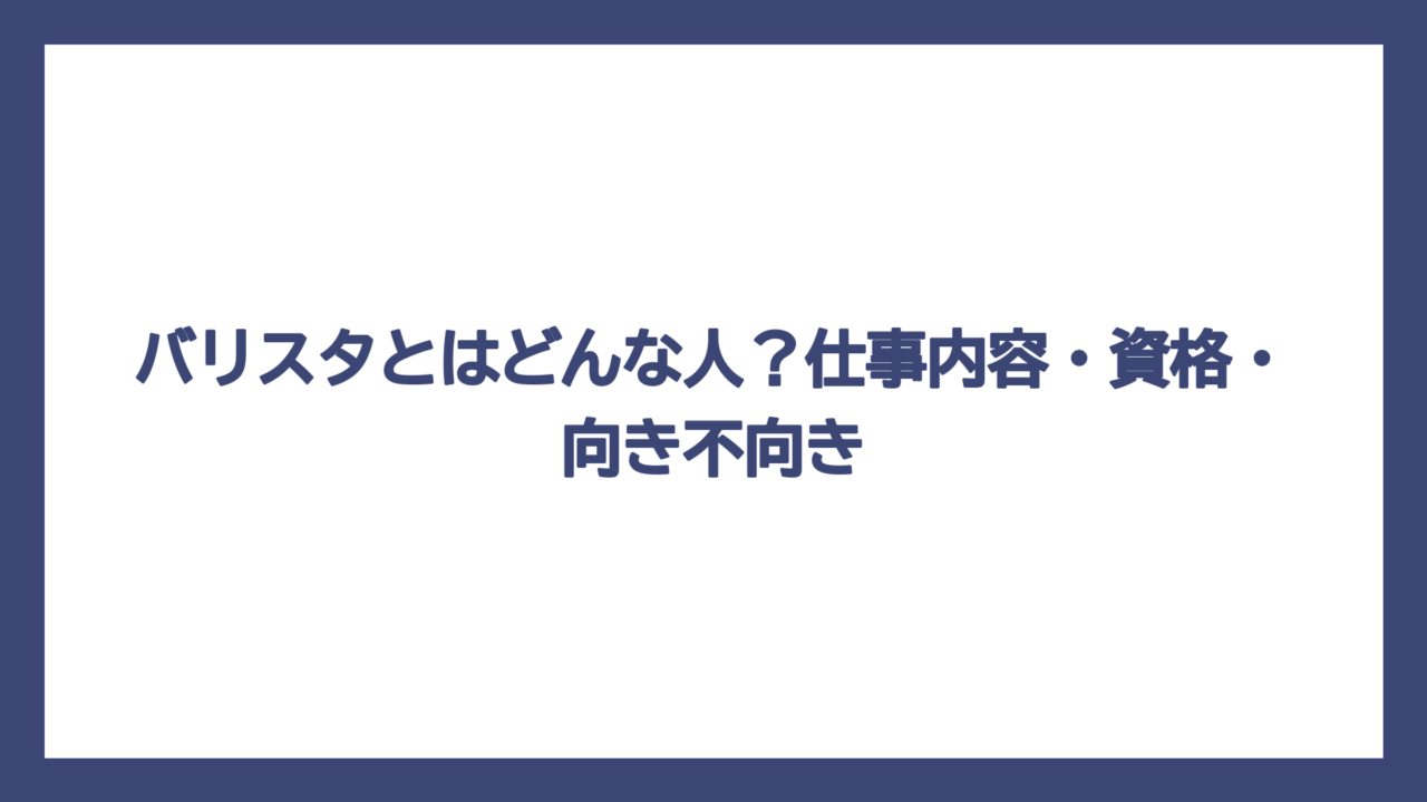 バリスタとはどんな人？仕事内容・資格・向き不向き