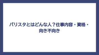 バリスタとはどんな人？仕事内容・資格・向き不向き