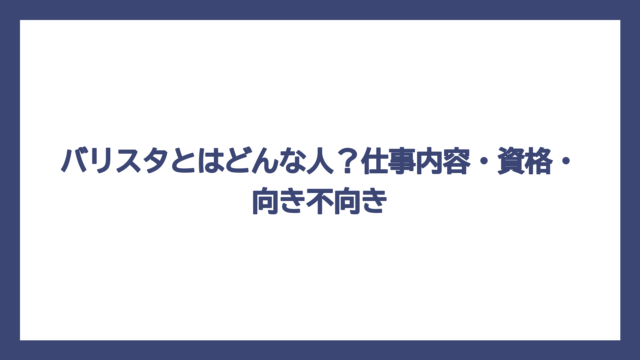 バリスタとはどんな人？仕事内容・資格・向き不向き