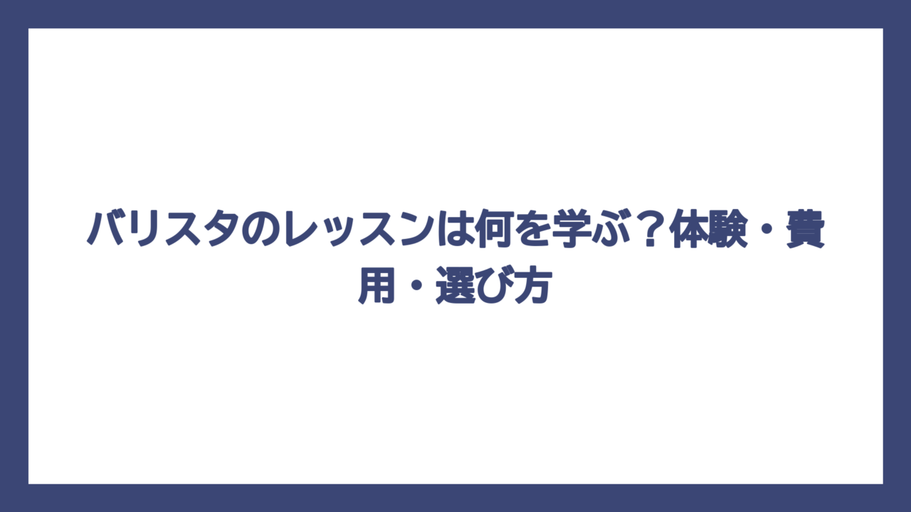 バリスタのレッスンは何を学ぶ？体験・費用・選び方