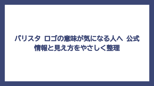 バリスタ ロゴの意味が気になる人へ　公式情報と見え方をやさしく整理