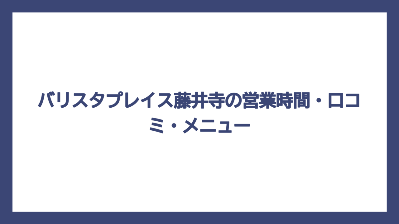 バリスタプレイス藤井寺の営業時間・口コミ・メニュー