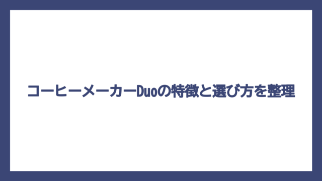 コーヒーメーカーDuoの特徴と選び方を整理