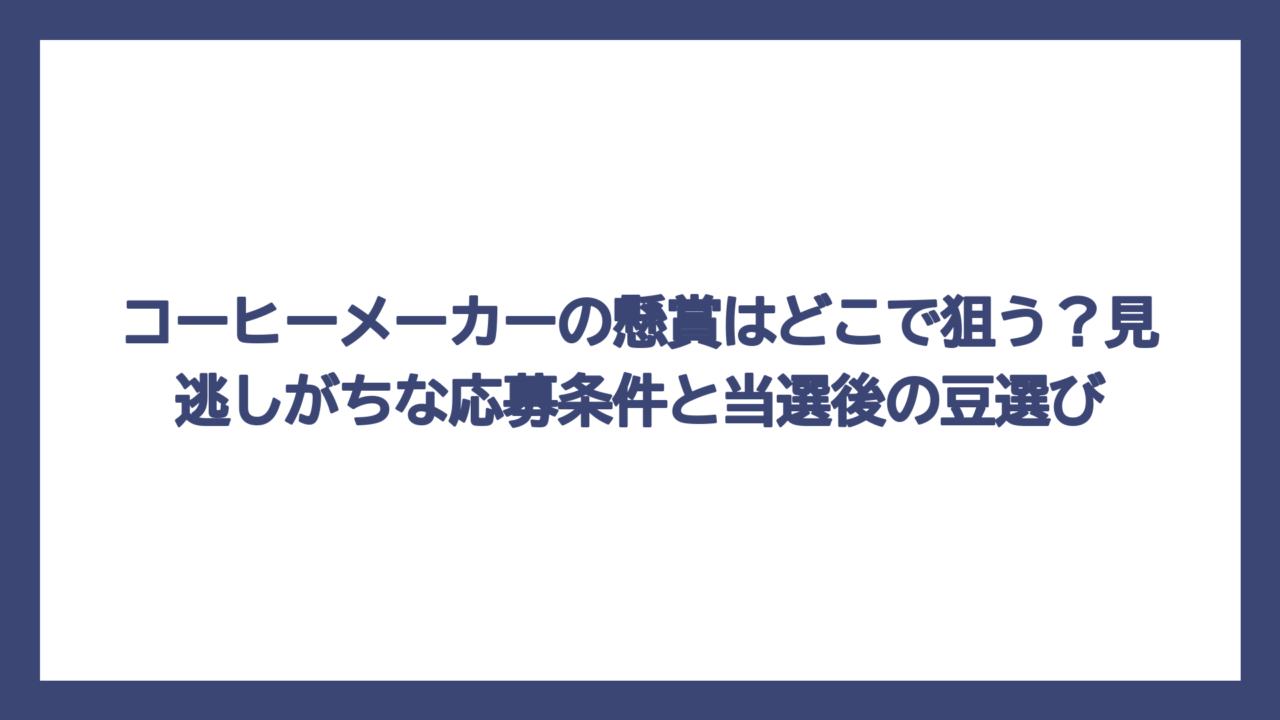 コーヒーメーカーの懸賞はどこで狙う？見逃しがちな応募条件と当選後の豆選び
