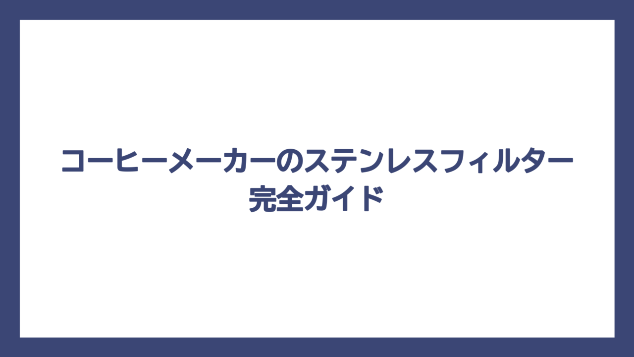 コーヒーメーカーのステンレスフィルター完全ガイド