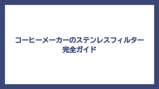 コーヒーメーカーのステンレスフィルター完全ガイド