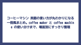 コーヒーマシン 英語の言い方が丸わかりになる一冊風まとめ。coffee maker と coffee machine の使い分けまで、場面別にすっきり整理