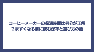 コーヒーメーカーの保温時間は何分が正解？まずくなる前に読む保存と選び方の話