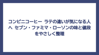 コンビニコーヒー ラテの違いが気になる人へ　セブン・ファミマ・ローソンの味と値段をやさしく整理
