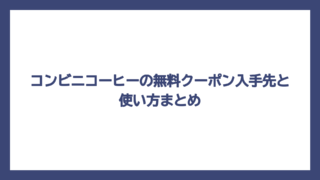 コンビニコーヒーの無料クーポン入手先と使い方まとめ