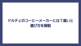 ドルチェのコーヒーメーカーとは？違いと選び方を解説
