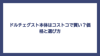 ドルチェグスト本体はコストコで買い？価格と選び方