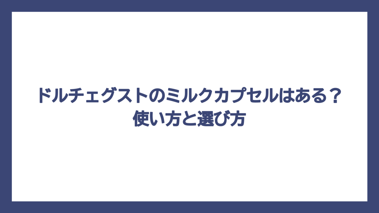 ドルチェグストのミルクカプセルはある？使い方と選び方