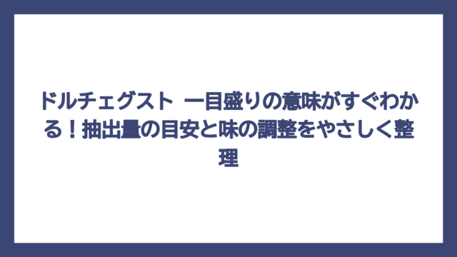 ドルチェグスト 一目盛りの意味がすぐわかる！抽出量の目安と味の調整をやさしく整理