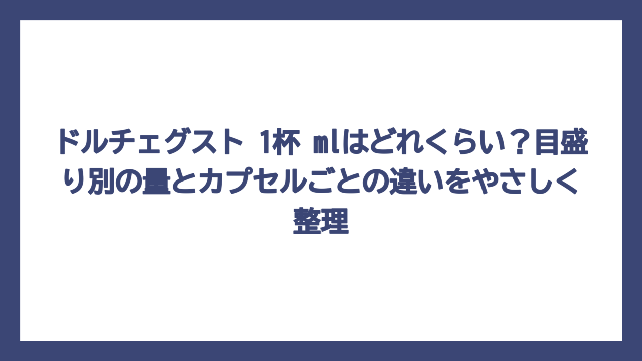 ドルチェグスト 1杯 mlはどれくらい？目盛り別の量とカプセルごとの違いをやさしく整理