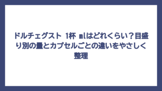 ドルチェグスト 1杯 mlはどれくらい？目盛り別の量とカプセルごとの違いをやさしく整理