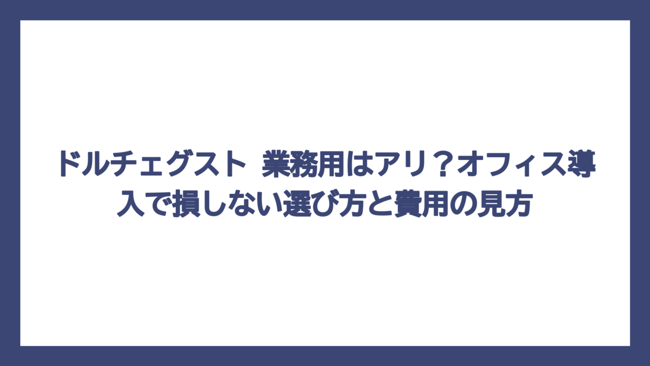 ドルチェグスト 業務用はアリ？オフィス導入で損しない選び方と費用の見方