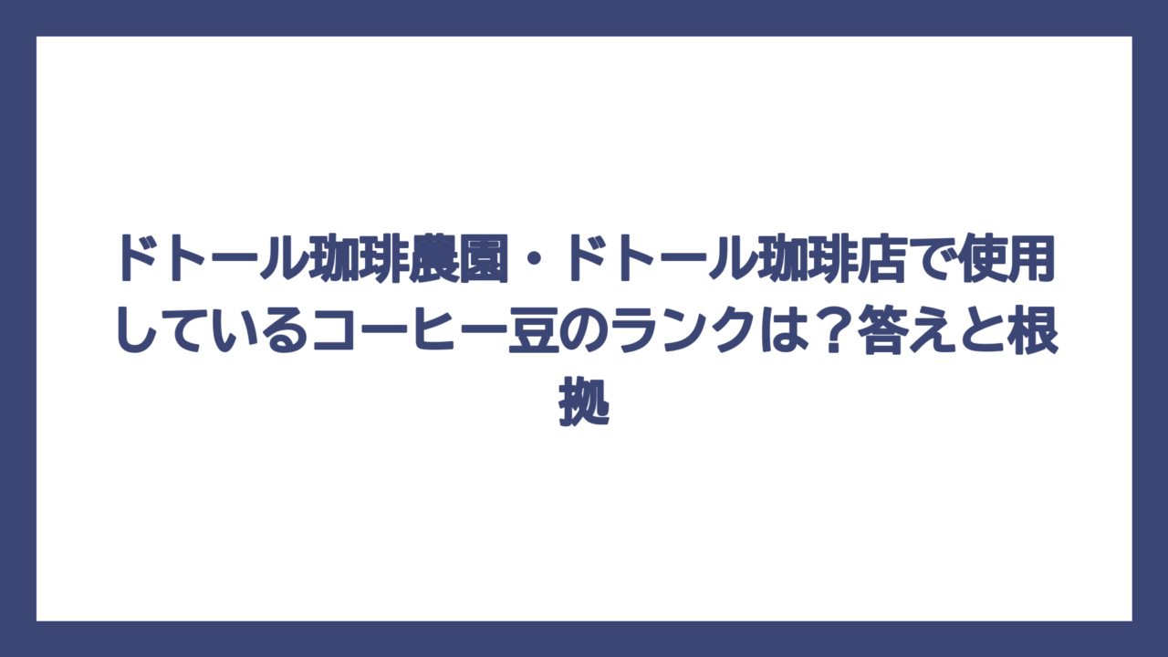 ドトール珈琲農園・ドトール珈琲店で使用しているコーヒー豆のランクは？答えと根拠