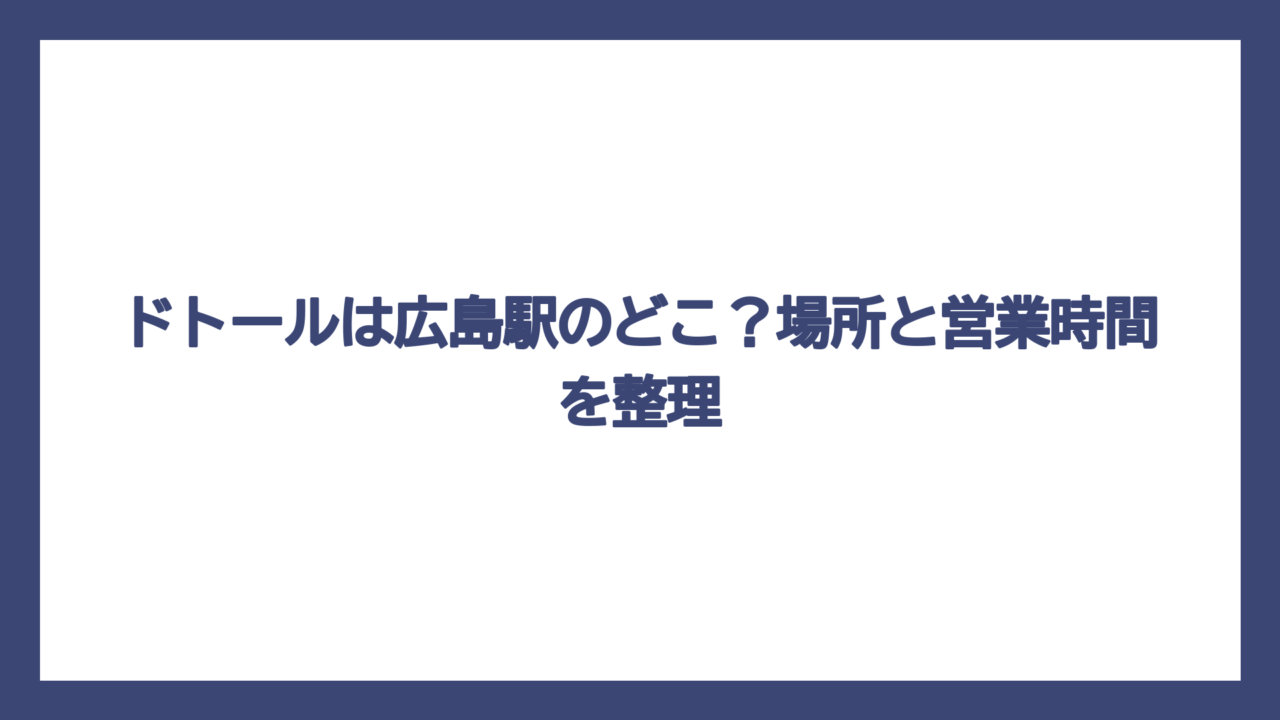 ドトールは広島駅のどこ？場所と営業時間を整理
