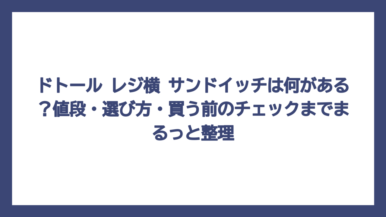 ドトール レジ横 サンドイッチは何がある？値段・選び方・買う前のチェックまでまるっと整理