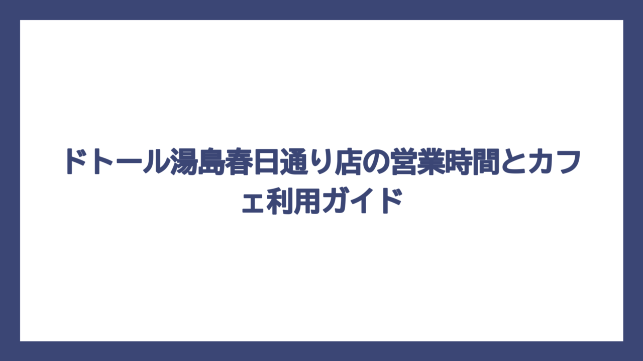 ドトール湯島春日通り店の営業時間とカフェ利用ガイド