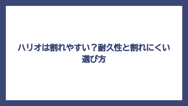 ハリオは割れやすい？耐久性と割れにくい選び方