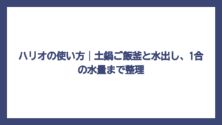 ハリオの使い方｜土鍋ご飯釜と水出し、1合の水量まで整理