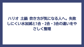 ハリオ 土鍋 炊き方が気になる人へ。失敗しにくい水加減と1合・2合・3合の違いをやさしく整理