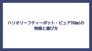 ハリオリーフティーポット・ピュア700mlの特徴と選び方