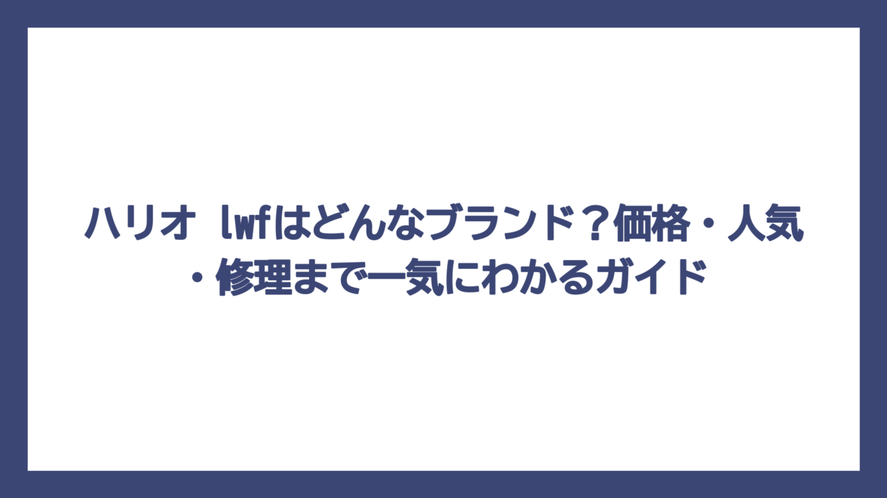 ハリオ lwfはどんなブランド？価格・人気・修理まで一気にわかるガイド