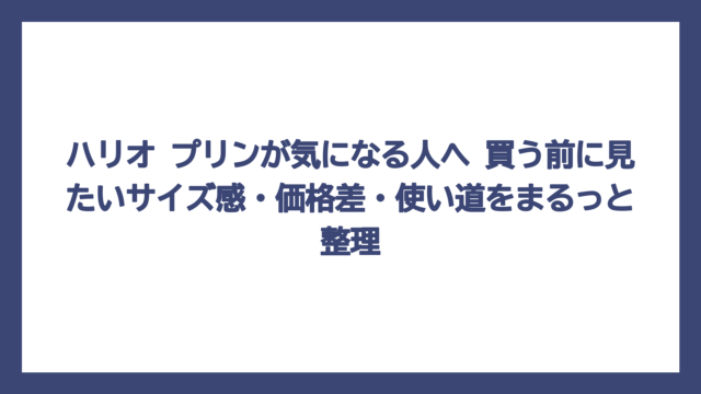 ハリオ プリンが気になる人へ　買う前に見たいサイズ感・価格差・使い道をまるっと整理