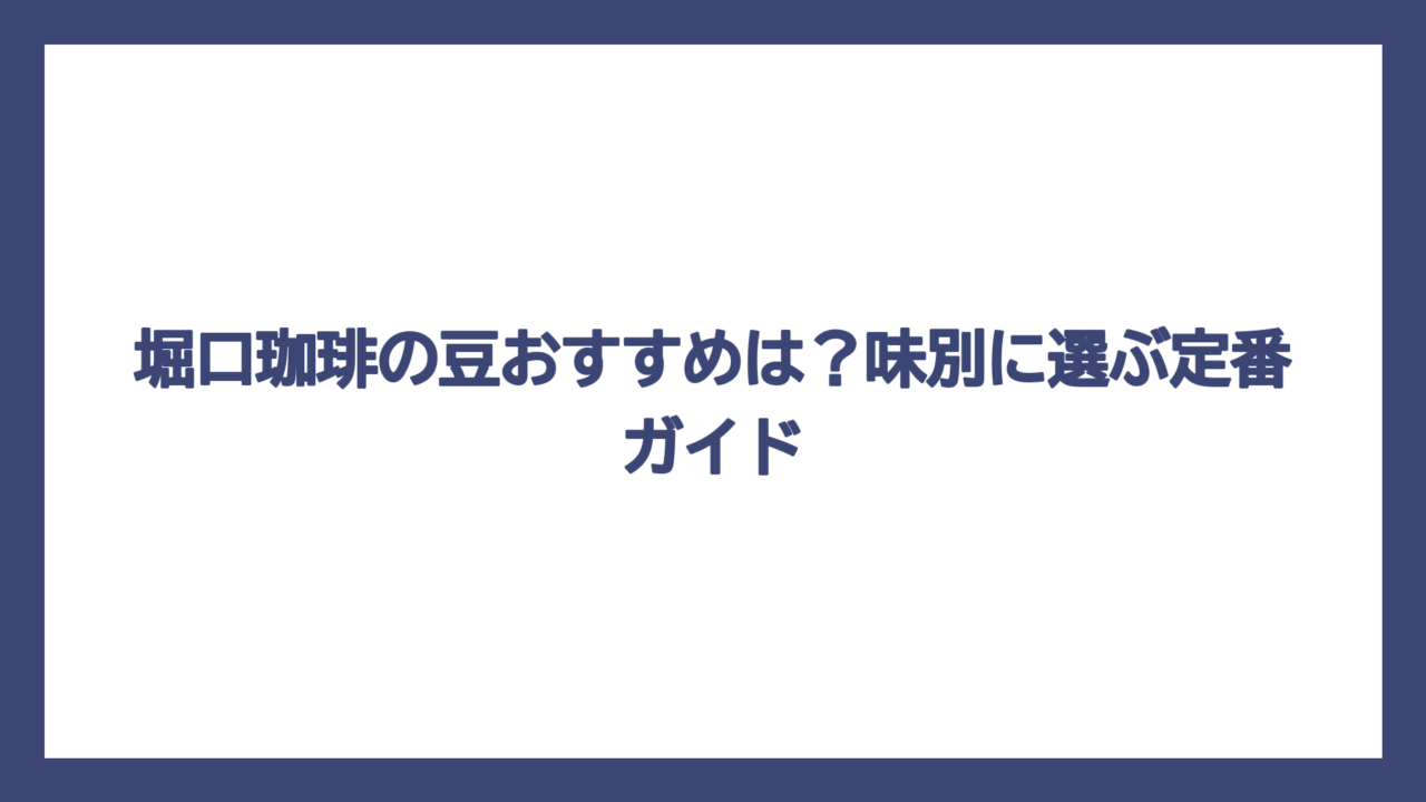 堀口珈琲の豆おすすめは？味別に選ぶ定番ガイド