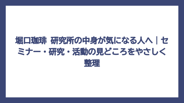 堀口珈琲 研究所の中身が気になる人へ｜セミナー・研究・活動の見どころをやさしく整理