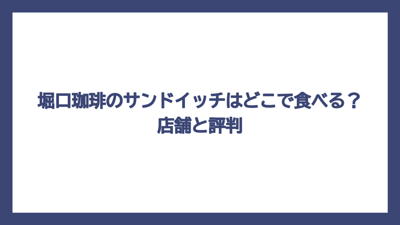 堀口珈琲のサンドイッチはどこで食べる？店舗と評判
