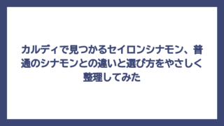 カルディで見つかるセイロンシナモン、普通のシナモンとの違いと選び方をやさしく整理してみた