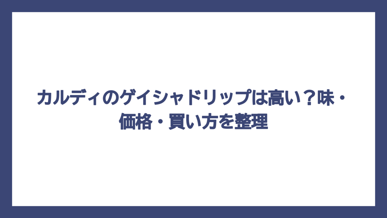 カルディのゲイシャドリップは高い？味・価格・買い方を整理