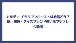 カルディ イタリアンローストは結局どう？味・値段・アイスブレンド違いまでやさしく整理
