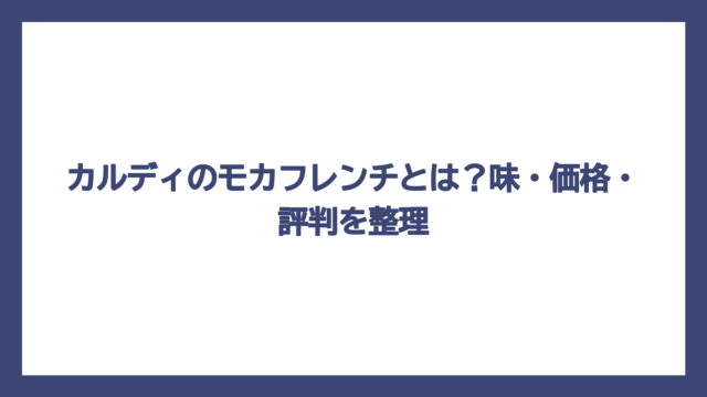 カルディのモカフレンチとは？味・価格・評判を整理