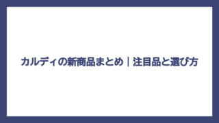 カルディの新商品まとめ｜注目品と選び方