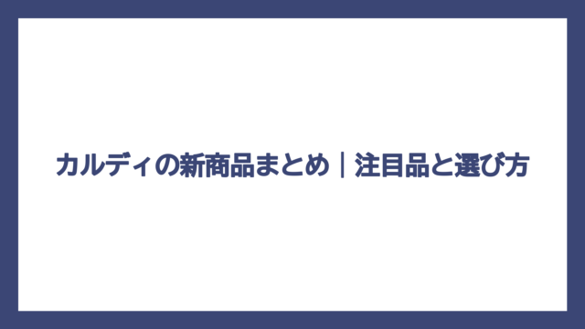 カルディの新商品まとめ｜注目品と選び方