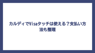 カルディでVisaタッチは使える？支払い方法も整理