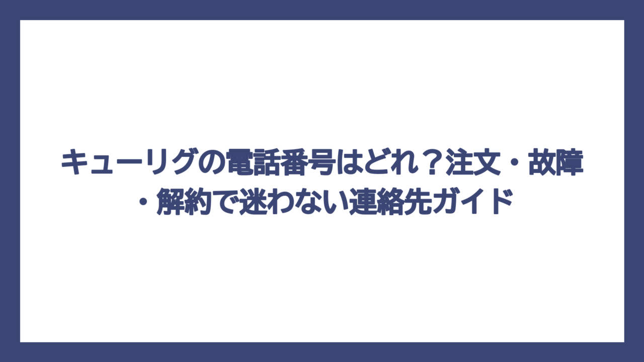 キューリグの電話番号はどれ？注文・故障・解約で迷わない連絡先ガイド