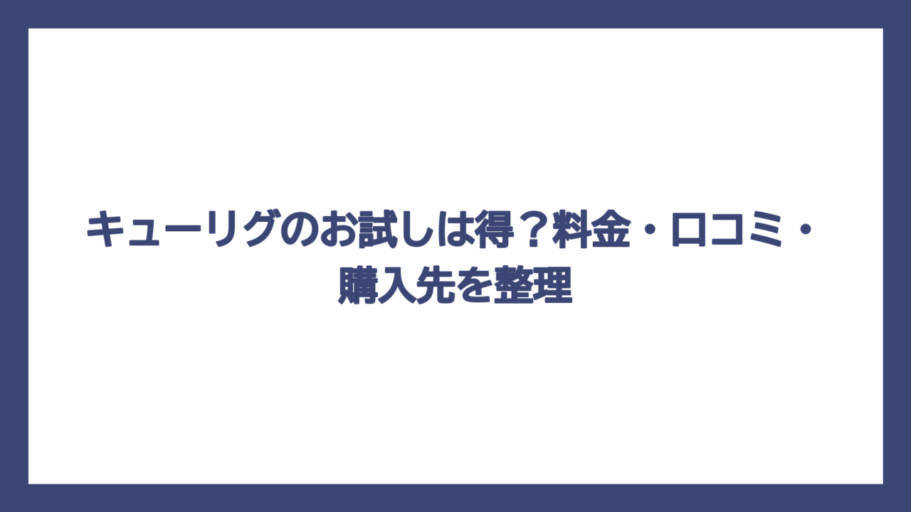 キューリグのお試しは得？料金・口コミ・購入先を整理