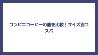 コンビニコーヒーの量を比較！サイズ別コスパ