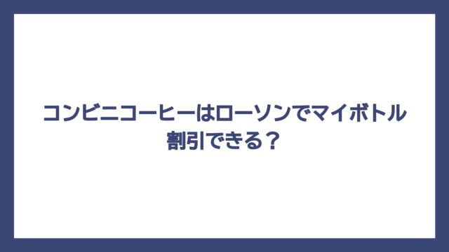 コンビニコーヒーはローソンでマイボトル割引できる？