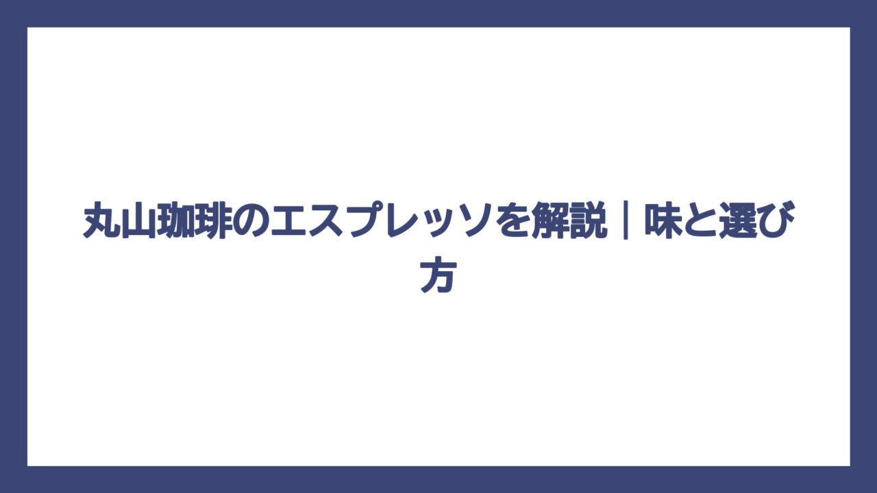 丸山珈琲のエスプレッソを解説｜味と選び方