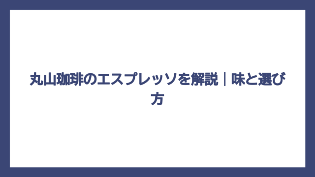丸山珈琲のエスプレッソを解説｜味と選び方