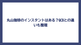 丸山珈琲のインスタントはある？QCBとの違いも整理