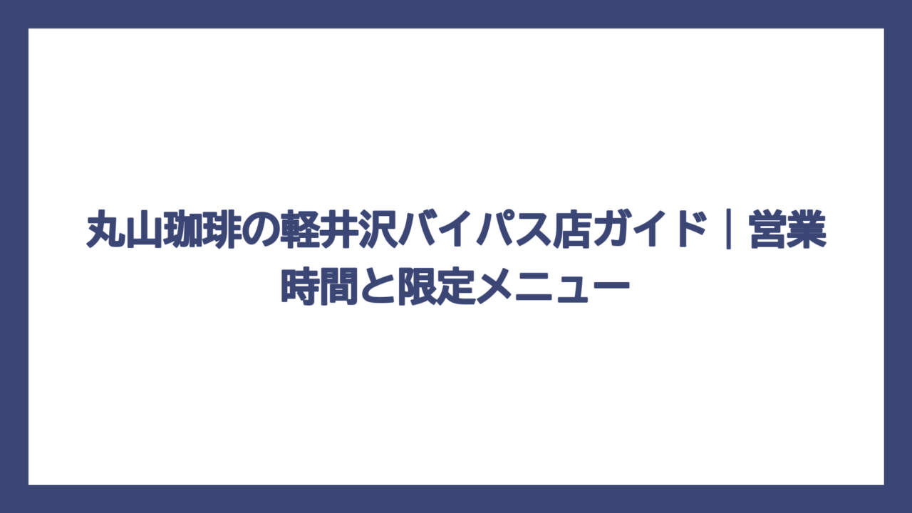 丸山珈琲の軽井沢バイパス店ガイド｜営業時間と限定メニュー